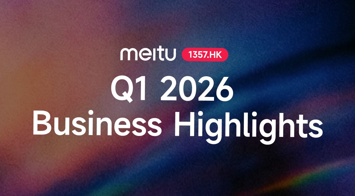 Meitu Reports Record 17.9M+ Global Paying Subscribers in Q1 2026, Up 30.2% YoY